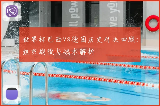 世界杯巴西vs德国历史对决回顾：经典战役与战术解析