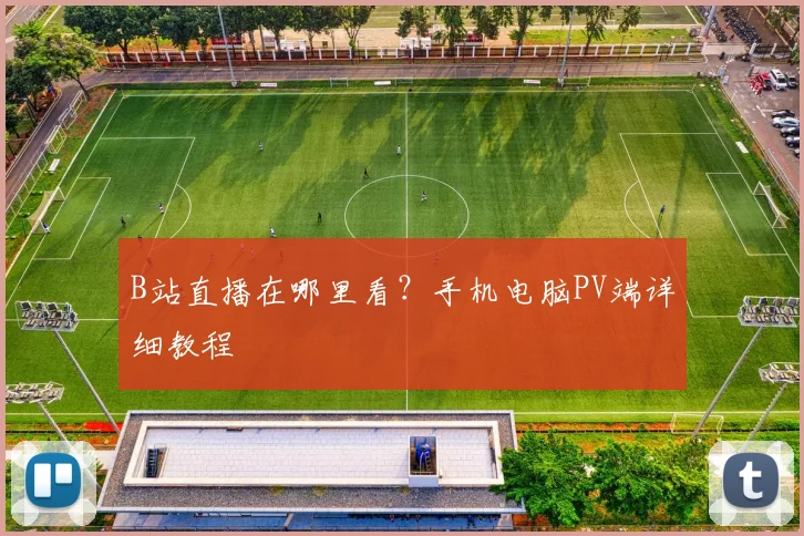 B站直播在哪里看？手机电脑PV端详细教程