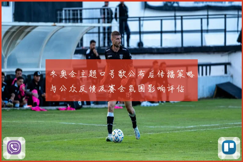 冬奥会主题口号歌公布后传播策略与公众反馈及赛会氛围影响评估