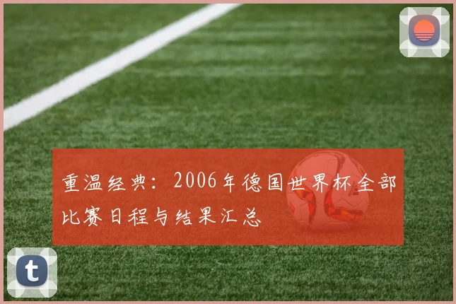 重温经典：2006年德国世界杯全部比赛日程与结果汇总