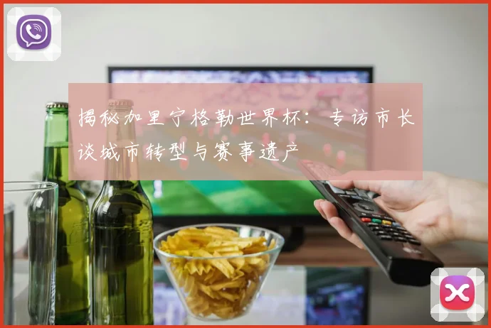 揭秘加里宁格勒世界杯：专访市长谈城市转型与赛事遗产
