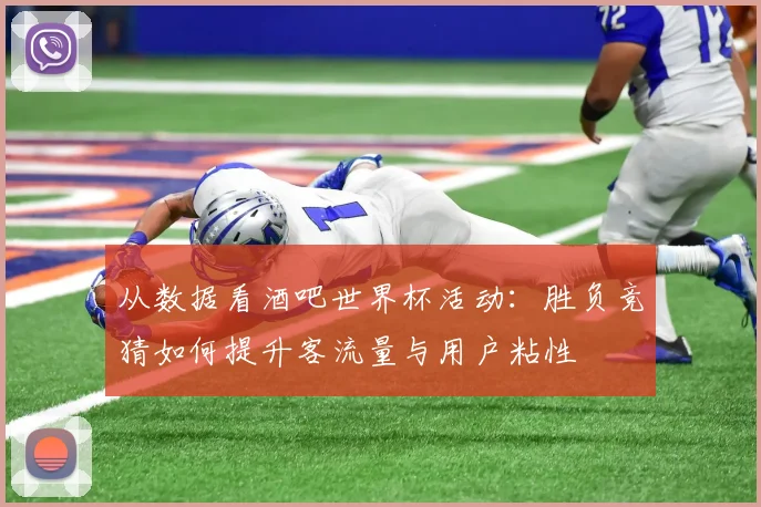 从数据看酒吧世界杯活动：胜负竞猜如何提升客流量与用户粘性