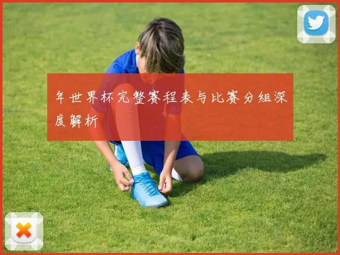 年世界杯完整赛程表与比赛分组深度解析