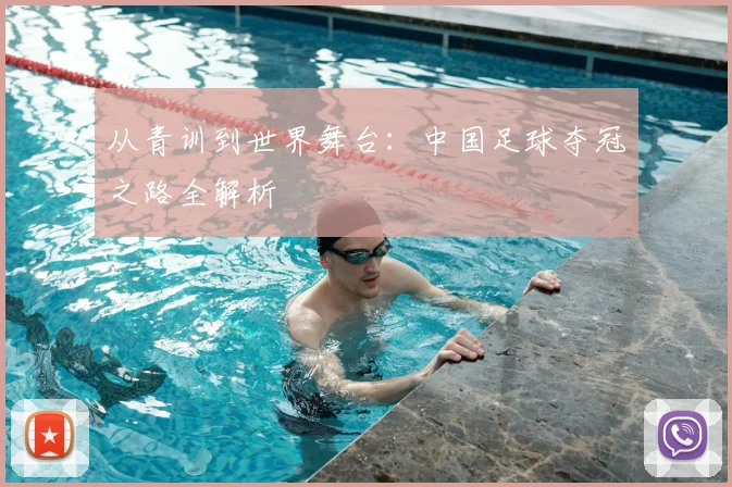从青训到世界舞台:中国足球夺冠之路全解析