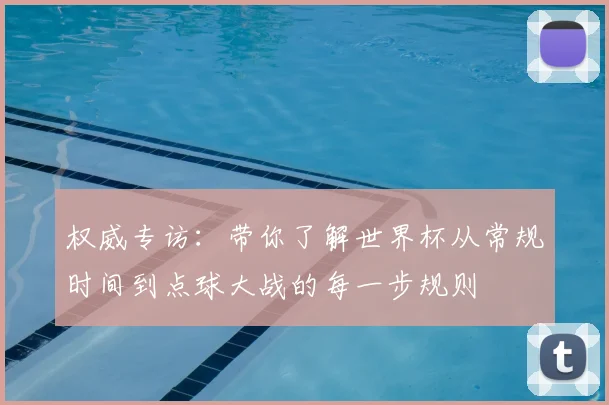 权威专访：带你了解世界杯从常规时间到点球大战的每一步规则