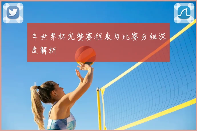 年世界杯完整赛程表与比赛分组深度解析