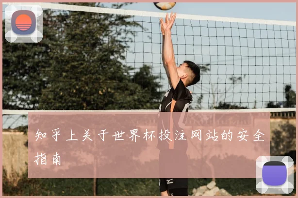 知乎上关于世界杯投注网站的安全指南