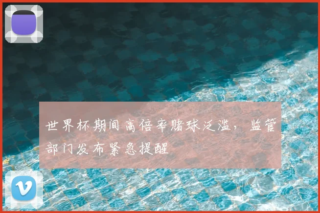 世界杯期间高倍率赌球泛滥，监管部门发布紧急提醒