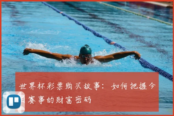 世界杯彩票购买故事:如何把握今日赛事的财富密码